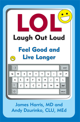 LOL (Laugh Out Loud): Feel Good and Live Longer, By James Harris, M.D. and Andy Dzurinko, CLU, ChFC